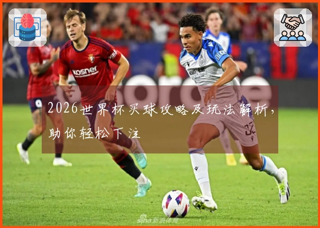 2026世界杯买球攻略及玩法解析，助你轻松下注