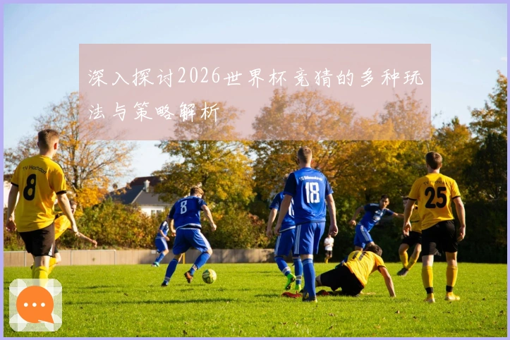 深入探讨2026世界杯竞猜的多种玩法与策略解析