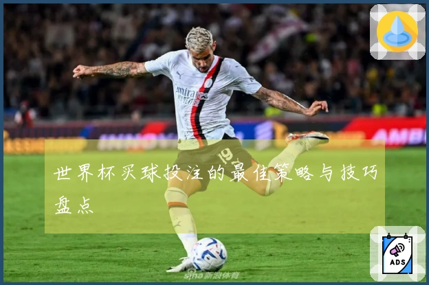 世界杯买球投注的最佳策略与技巧盘点