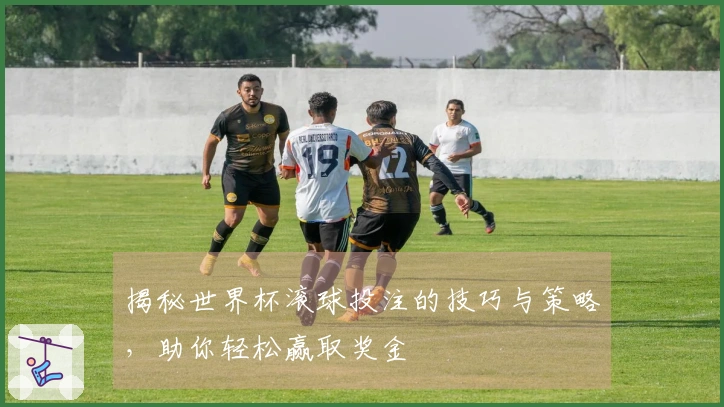 揭秘世界杯滚球投注的技巧与策略，助你轻松赢取奖金