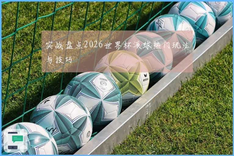实战盘点2026世界杯滚球热门玩法与技巧